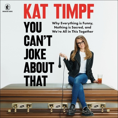 You Can't Joke about That: Why Everything Is Funny, Nothing Is Sacred, and We're All in This Together By Kat Timpf, Kat Timpf (Read by) Cover Image