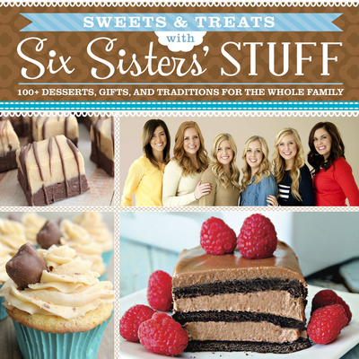 Sweets & Treats with Six Sisters' Stuff: 100+ Desserts, Gift Ideas, and Traditions for the Whole Family By Six Sisters' Stuff, Six Sisters' Stuff S Six Sisters' Stuff Cover Image