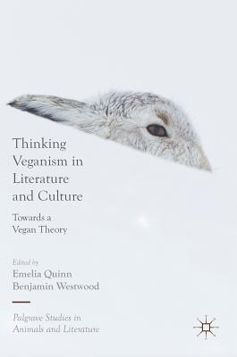 Thinking Veganism in Literature and Culture: Towards a Vegan Theory (Palgrave Studies in Animals and Literature)