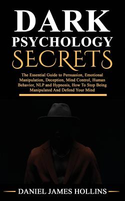 Dark Psychology Secret: The Essential Guide to Persuasion, Emotional Manipulation, Deception, Mind Control, Human Behavior, NLP and Hypnosis, Cover Image
