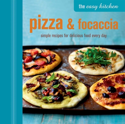 The Easy Kitchen: Pizza & Focaccia: Simple recipes for delicious food every day Cover Image