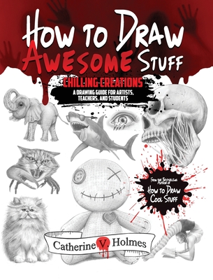 How to Draw Awesome Stuff: Chilling Creations: A Drawing Guide for Teachers and Students (How to Draw Cool Stuff) By Catherine V. Holmes Cover Image