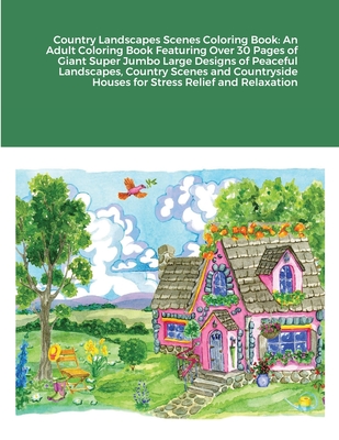Country Landscapes Scenes Coloring Book: An Adult Coloring Book Featuring Over 30 Pages of Giant Super Jumbo Large Designs of Peaceful Landscapes, Cou Cover Image