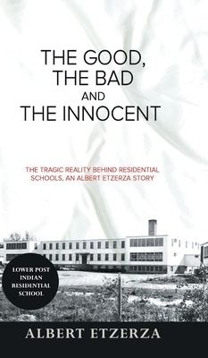 The Good, the Bad and the Innocent: The Tragic Reality Behind Residential Schools, an Albert Etzerza Story By Albert Etzerza, Rose Tashoots Cover Image