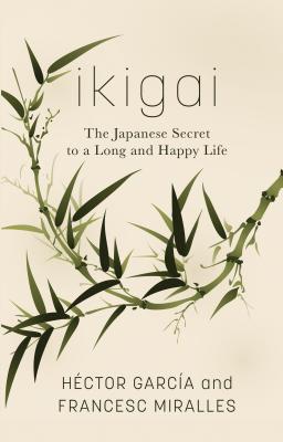 Ikigai: The Japanese Secret to a Long and Happy Life By Hector Garcia, Francesc Miralles Cover Image
