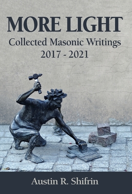 More Light: Collected Masonic Writings 2017 - 2021 By Austin Shifrin Cover Image