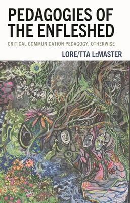 Pedagogies of the Enfleshed: Critical Communication Pedagogy, Otherwise