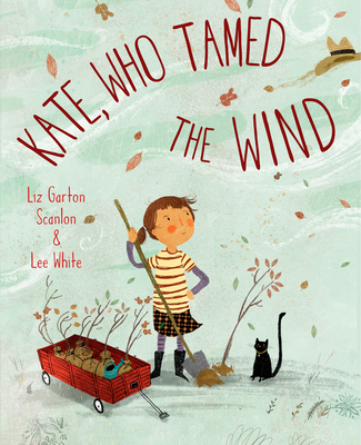 Kate, Who Tamed The Wind By Liz Garton Scanlon, Lee White (Illustrator) Cover Image