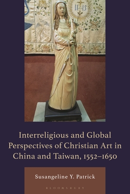 An Interreligious and Global Perspective of Christian Art in China, 1552-1644 By Susangeline Y. Patrick Cover Image