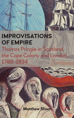 Improvisations of Empire: Thomas Pringle in Scotland, the Cape Colony and London, 1789-1834 Cover Image