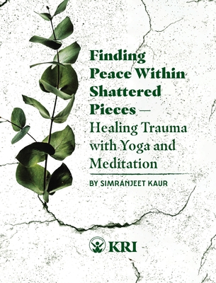 Finding Peace Within Shattered Pieces: Healing Trauma with Yoga and Meditation By Simranjeet Kaur, Janis Souza (Illustrator), Mariana Lage (Editor) Cover Image