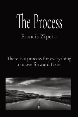 The Process: There is a process for everything to move forward faster By Francis Zipeto Cover Image