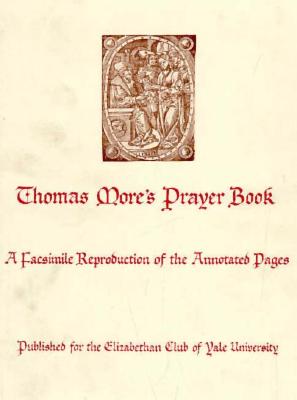 Thomas More's Prayer Book: A Facsimile Reproduction of the Annotated Pages (Elizabethan Club Series) By Saint More, Thomas, St Thomas More, Louis L. Martz (Translator) Cover Image