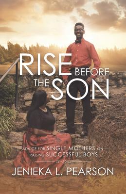 Rise Before the Son: Advice for Single Mothers on Raising Successful Boys Cover Image