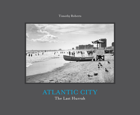 Atlantic City: The Last Hurrah By Timothy Roberts (Photographer), Amy S. Rosenberg (Introduction by) Cover Image