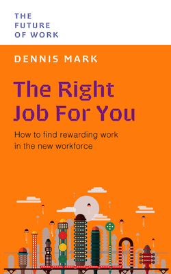 The Right Job For You: How to Find Rewarding Work in the New Workforce (The Future of Work )