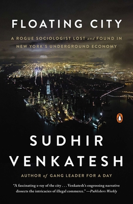 Floating City: A Rogue Sociologist Lost and Found in New York's Underground Economy By Sudhir Venkatesh Cover Image