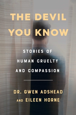 The Devil You Know: Stories of Human Cruelty and Compassion By Gwen Adshead, Eileen Horne Cover Image