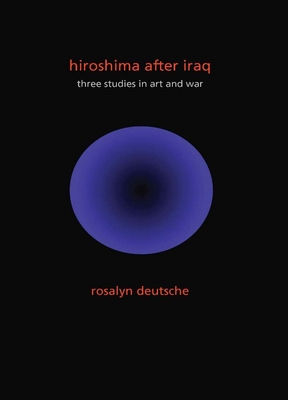 Hiroshima After Iraq: Three Studies in Art and War (Wellek Library Lectures)