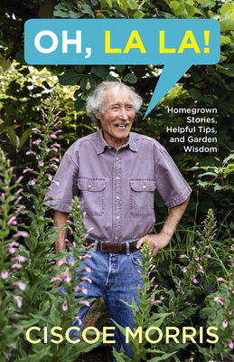 Oh, La La!: Homegrown Stories, Helpful Tips, and Garden Wisdom By Ciscoe Morris Cover Image