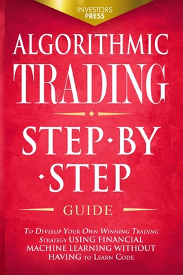 Algorithmic Trading: Step-By-Step Guide to Develop Your Own Winning Trading  Strategy Using Financial Machine Learning Without Having to Lea (Paperback)  | Herringbone Books