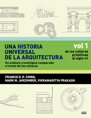 Una historia universal de la arquitectura, Un análisis cronológico comparado a t: Vol 1, De las culturas primitivas al siglo XIV By Francis DK Ching Cover Image
