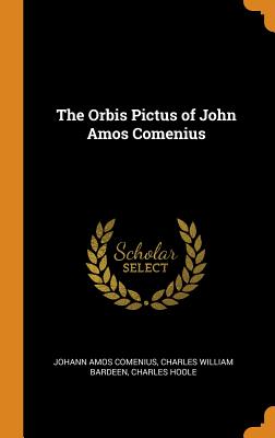 The Orbis Pictus of John Amos Comenius By Johann Amos Comenius, Charles William Bardeen, Charles Hoole Cover Image