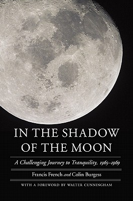 In the Shadow of the Moon: A Challenging Journey to Tranquility, 1965-1969 (Outward Odyssey: A People's History of Spaceflight ) By Francis French, Colin Burgess, Walter Cunningham (Foreword by) Cover Image