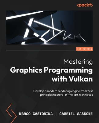 Mastering Graphics Programming with Vulkan: Develop a modern rendering engine from first principles to state-of-the-art techniques Cover Image