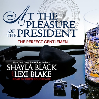 At the Pleasure of the President (Perfect Gentlemen #5) By Shayla Black, Lexi Blake, Greg Boudreaux (Read by) Cover Image