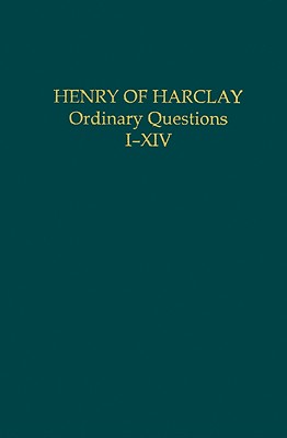 Henry of Harclay: Ordinary Questions, I-XIV (Auctores Britannici Medii Aevi) By Mark G. Henninger (Editor) Cover Image