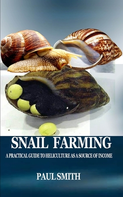 Snail Farming: A Practical Guide to Heliculture as a Source of Income By Paul Smith Cover Image