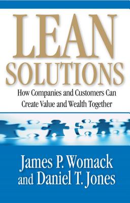 Lean Solutions: How Companies and Customers Can Create Value and Wealth Together By James P. Womack, Daniel T. Jones Cover Image