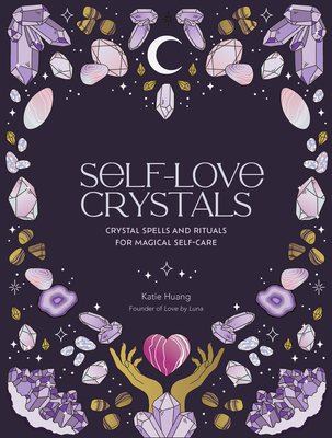 Self-Love Crystals: Crystal spells and rituals for magical self-care Cover Image