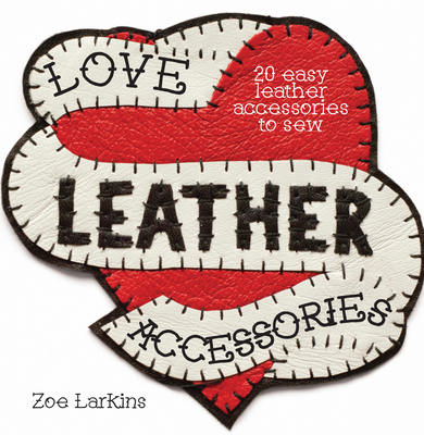 Love Leather Accessories: 20 Easy Leather Accessories to Sew Cover Image