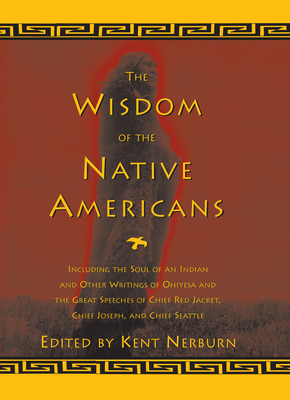 The Wisdom of the Native Americans: Including the Soul of an Indian and Other Writings of Ohiyesa and the Great Speeches of Red Jacket, Chief Joseph, (Religion and Spirituality)