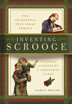 Inventing Scrooge: The Incredible True Story Behind Charles Dickens' Legendary "A Christmas Carol"