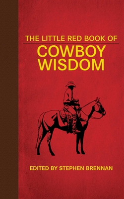 The Little Red Book of Cowboy Wisdom (Little Books) By Stephen Brennan (Editor), Johnny D. Boggs (Introduction by) Cover Image