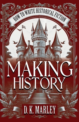 Making History: How to Write Historical Fiction Cover Image
