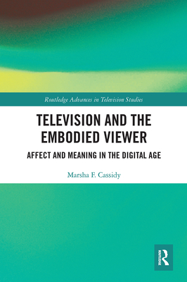Television and the Embodied Viewer: Affect and Meaning in the Digital Age (Routledge Advances in Television Studies)