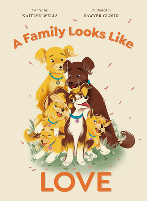 A Family Looks Like Love By Kaitlyn Wells, Sawyer Cloud (Illustrator) Cover Image