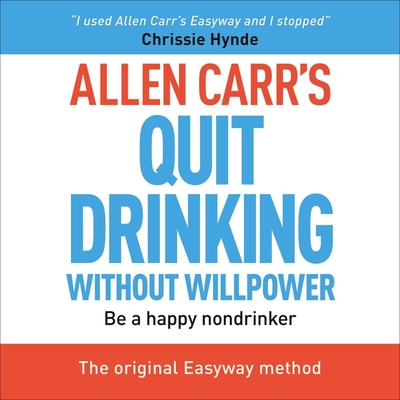 Allen Carr's Quit Drinking Without Willpower: Be a Happy Nondrinker (Allen Carr's Easyway) Cover Image