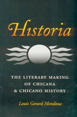 Historia: The Literary Making of Chicana and Chicano History (Rio Grande/Río Bravo:  Borderlands Culture and Traditions #7)