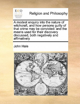 A Modest Enquiry Into the Nature of Witchcraft, and How Persons Guilty of That Crime May Be Convicted: And the Means Used for Their Discovery Discusse Cover Image