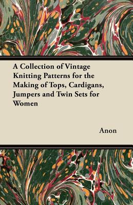 A Collection of Vintage Knitting Patterns for the Making of Tops, Cardigans, Jumpers and Twin Sets for Women Cover Image