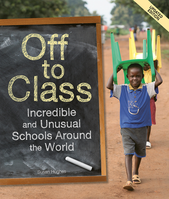 Off to Class (Updated Edition): Incredible and Unusual Schools Around the World By Susan Hughes Cover Image