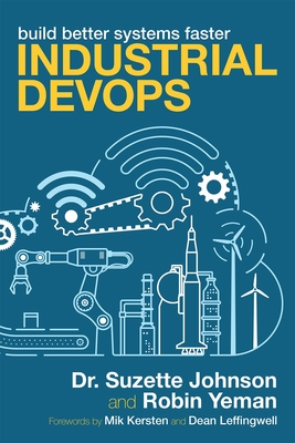 Industrial Devops: Build Better Systems Faster By Suzette Johnson, Robin Yeman, Mik Kersten (Foreword by) Cover Image