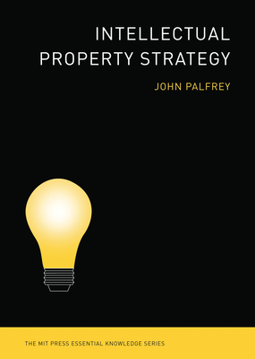 Intellectual Property Strategy (The MIT Press Essential Knowledge series) By John Palfrey Cover Image