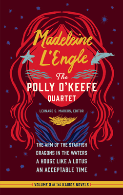 Madeleine L'Engle: The Polly O'Keefe Quartet (LOA #310): The Arm of the Starfish / Dragons in the Waters / A House Like a Lotus / An Acceptable Time (Library of America Madeleine L'Engle Edition #2)