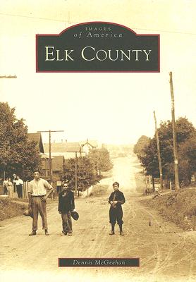 Elk County (Images of America (Arcadia Publishing)) By Dennis McGeehan Cover Image